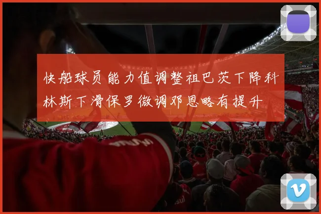 快船球员能力值调整祖巴茨下降科林斯下滑保罗微调邓恩略有提升