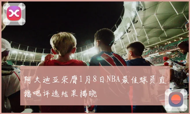 阿夫迪亚荣膺1月8日NBA最佳球员直播吧评选结果揭晓